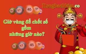 giờ vàng chốt số gồm khung giờ nào